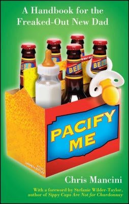 Pacify Me: A Handbook for the Freaked-Out New Dad by Mancini, Chris