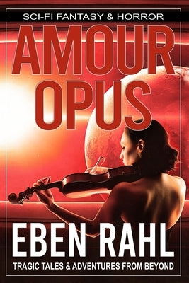 Amour Opus: A Sci-Fi Romance (Illustrated Special Edition) by Rahl, Eben