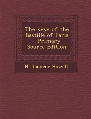 The Keys of the Bastille of Paris by Howell, H. Spencer
