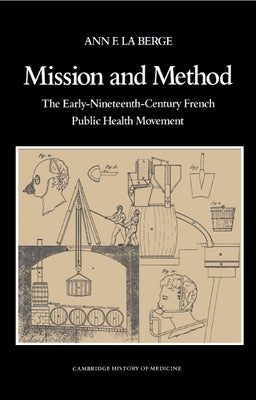 Mission and Method: The Early Nineteenth-Century French Public Health Movement by La Berge, Ann Elizabeth Fowle