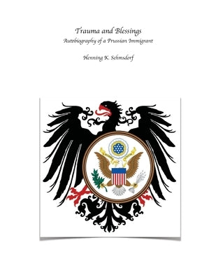 Trauma and Blessings: Autobiography of a Prussian Immigrant by Sehmsdorf, Henning K.