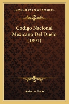 Codigo Nacional Mexicano Del Duelo (1891) by Tovar, Antonio