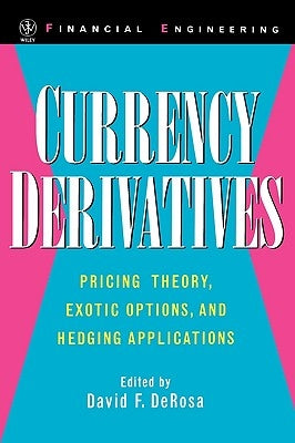 Currency Derivatives: Pricing Theory, Exotic Options, and Hedging Applications by DeRosa, David F.