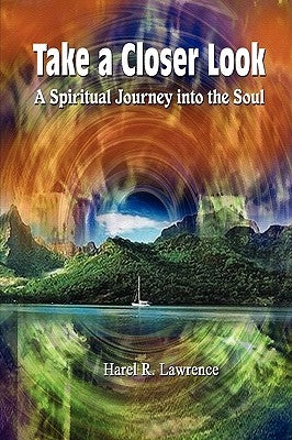Take a Closer Look: A Spiritual Journey Into the Soul by Lawrence, Harel R.