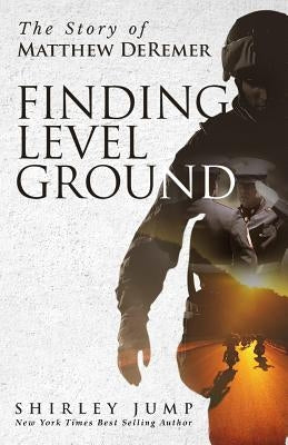 Finding Level Ground: The Story of Matthew DeRemer by Jump, Shirley