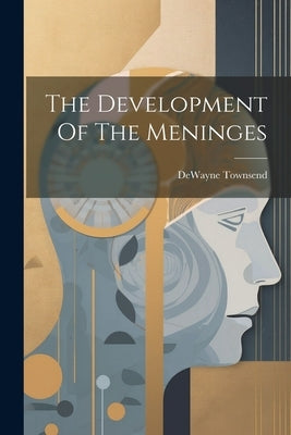 The Development Of The Meninges by Townsend, Dewayne