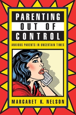 Parenting Out of Control: Anxious Parents in Uncertain Times by Nelson, Margaret K.