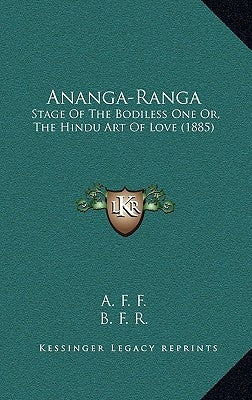 Ananga-Ranga: Stage Of The Bodiless One Or, The Hindu Art Of Love (1885) by A. F. F.