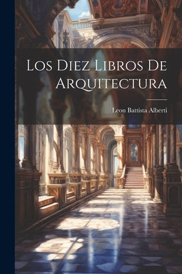 Los Diez Libros De Arquitectura by Alberti, Leon Battista
