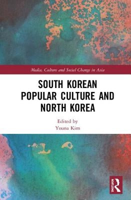 South Korean Popular Culture and North Korea by Kim, Youna