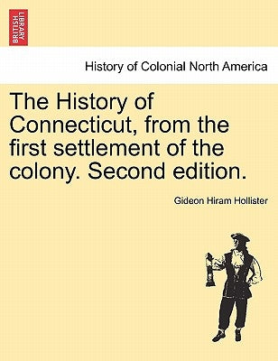 The History of Connecticut, from the first settlement of the colony. Second edition. by Hollister, Gideon Hiram