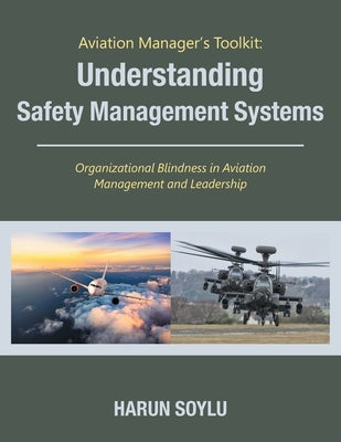 Aviation Manager's Toolkit: Understanding Safety Management Systems: Organizational Blindness in Aviation Management and Leadership by Soylu, Harun