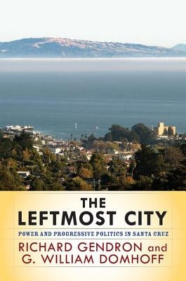 The Leftmost City: Power and Progressive Politics in Santa Cruz by Gendron, Richard