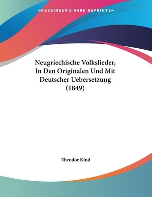 Neugriechische Volkslieder, In Den Originalen Und Mit Deutscher Uebersetzung (1849) by Kind, Theodor