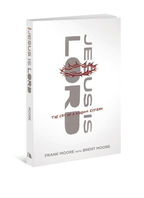 Jesus Is Lord: The Cry of a Kingdom Citizen by Moore, Frank