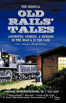 The Original Old Rails' Tales: Anecdotes, Stories, & Memoirs on the Road & in the Yard (New Abridged Family Edition) by Allen, Alan