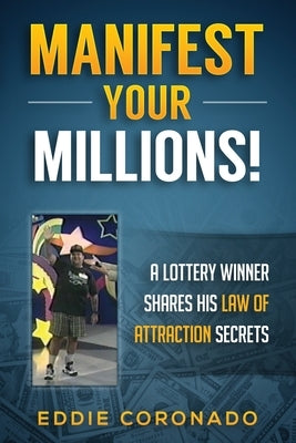 Manifest Your Millions!: A Lottery Winner Shares his Law of Attraction Secrets by Coronado, Eddie
