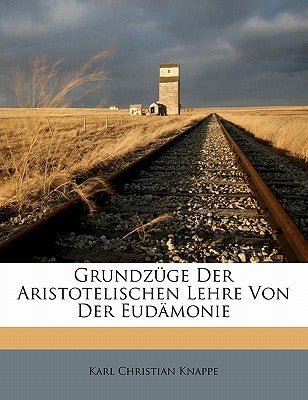 Grundzüge Der Aristotelischen Lehre Von Der Eudämonie by Knappe, Karl Christian