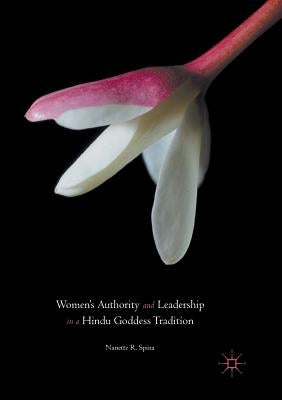 Women's Authority and Leadership in a Hindu Goddess Tradition by Spina, Nanette R.