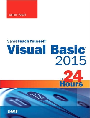 Visual Basic 2015 in 24 Hours, Sams Teach Yourself by Foxall, James