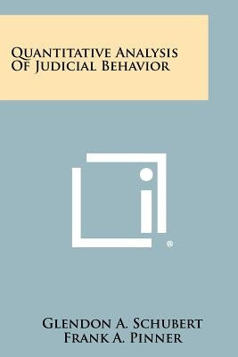 Quantitative Analysis Of Judicial Behavior by Schubert, Glendon a.