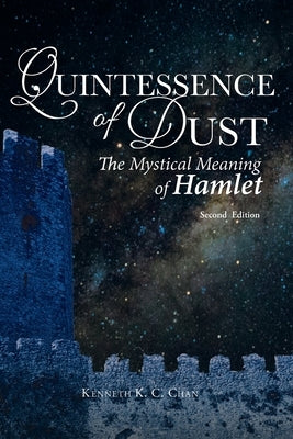 Quintessence of Dust: The Mystical Meaning of Hamlet by Chan, Kenneth K. C.