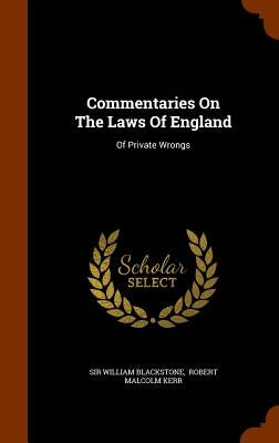 Commentaries On The Laws Of England: Of Private Wrongs by Blackstone, William