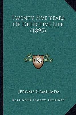Twenty-Five Years Of Detective Life (1895) by Caminada, Jerome