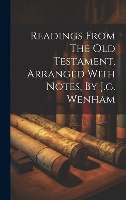 Readings From The Old Testament, Arranged With Notes, By J.g. Wenham by Anonymous