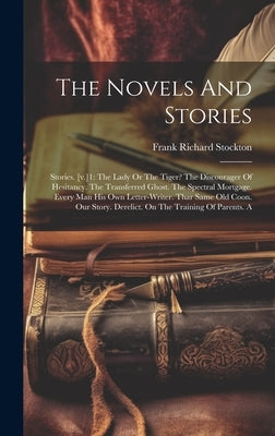 The Novels And Stories: Stories. [v.]1: The Lady Or The Tiger? The Discourager Of Hesitancy. The Transferred Ghost. The Spectral Mortgage. Eve by Stockton, Frank Richard