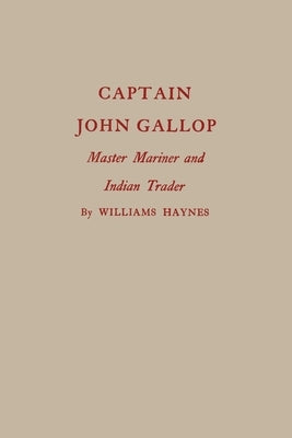 Captain John Gallop: Master Mariner and Indian Trader by Haynes, Williams