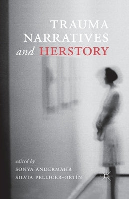 Trauma Narratives and Herstory by Andermahr, S.