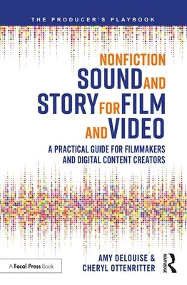 Nonfiction Sound and Story for Film and Video: A Practical Guide for Filmmakers and Digital Content Creators by Delouise, Amy