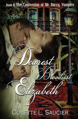 Dearest Bloodiest Elizabeth: Book II: The Confession of Mr. Darcy, Vampire by Saucier, Colette L.