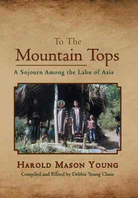 To the Mountain Tops: A Sojourn Among the Lahu of Asia by Young, Harold Mason