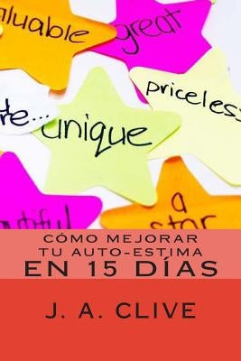 Cómo Mejorar Tu Auto-Estima en 15 Días by Clive, J. a.