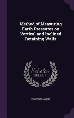 Method of Measuring Earth Pressures on Vertical and Inclined Retaining Walls by Fainstein, Morris