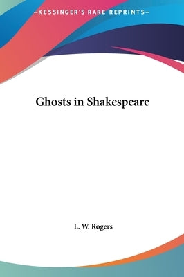 Ghosts in Shakespeare by Rogers, L. W.