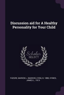 Discussion aid for A Healthy Personality for Your Child by Faegre, Marion L. B. 1888