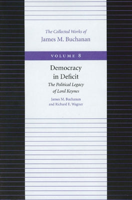 Democracy in Deficit: The Political Legacy of Lord Keynes by Buchanan, James M.