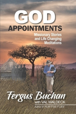 God Appointments: Missionary Stories and Life-Changing Meditations by Buchan, Fergus
