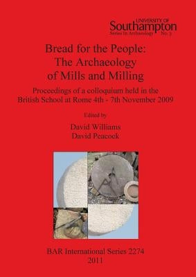 Bread for the People: The Archaeology of Mills and Milling by Williams, David
