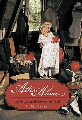 Attic Alone: An Ex-Jehovah's Witness Finds the Church by McGinley, A.