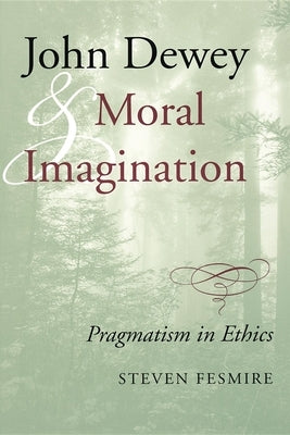 John Dewey and Moral Imagination by Fesmire, Steven