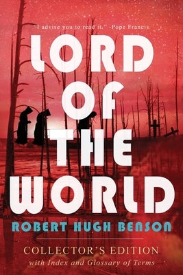Lord of the World: Collector's Edition with Index and Glossary of Terms: Collector's Edition by Benson, Robert Hugh