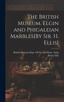 The British Museum. Elgin and Phigaleian Marbles[By Sir. H. Ellis] by Ellis, Henry