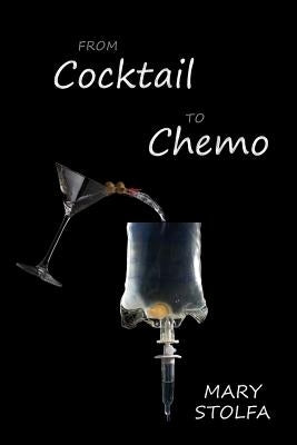 From COCKTAIL to CHEMO: The inspiring true story of a 27-year-old woman diagnosed with cancer. by Stolfa, Mary