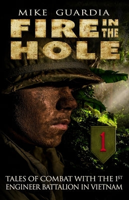 Fire in the Hole: Tales of Combat with the 1st Engineer Battalion in Vietnam by Guardia, Mike