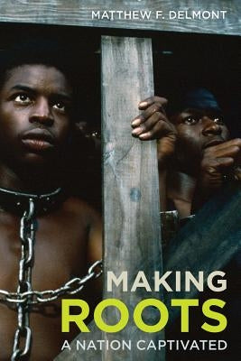 Making Roots: A Nation Captivated by Delmont, Matthew F.
