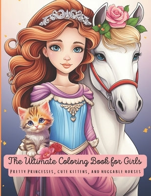 The Ultimate Coloring Book for Girls, Both Big and Small: Pretty Princesses, Cute Kittens and Huggable Horses by Creations, Crystal Sea